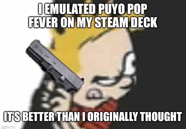 Calvin gun | I EMULATED PUYO POP FEVER ON MY STEAM DECK; IT’S BETTER THAN I ORIGINALLY THOUGHT | image tagged in calvin gun | made w/ Imgflip meme maker