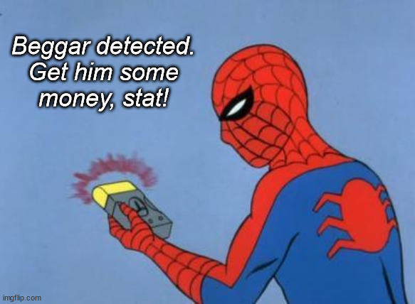 spiderman detector | Beggar detected.
Get him some
money, stat! | image tagged in spiderman detector | made w/ Imgflip meme maker