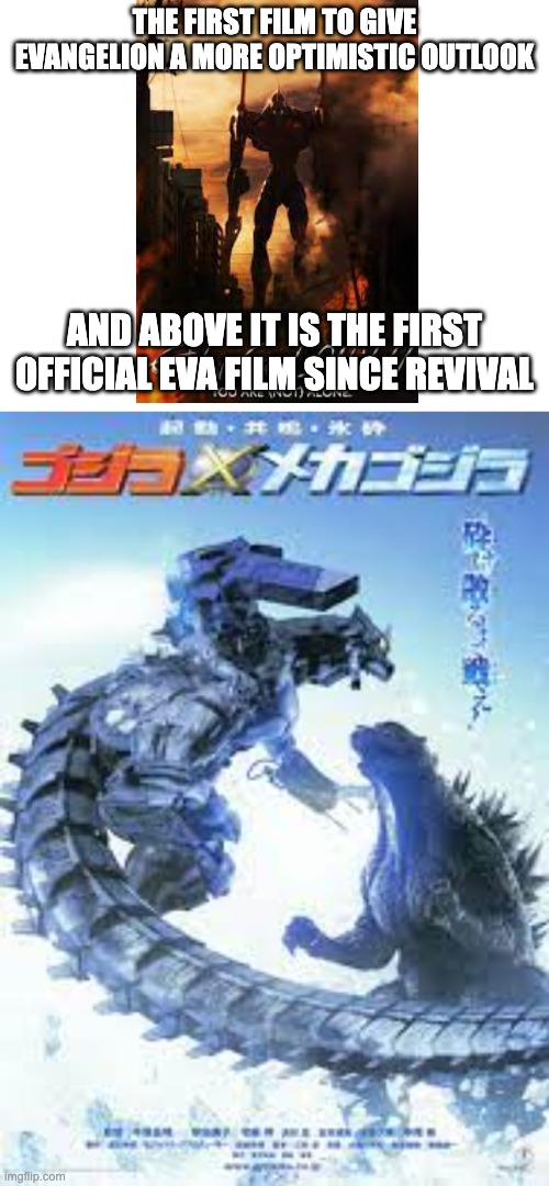 GXMG came out 4 years before the OG Eva team attempted it | THE FIRST FILM TO GIVE EVANGELION A MORE OPTIMISTIC OUTLOOK; AND ABOVE IT IS THE FIRST OFFICIAL EVA FILM SINCE REVIVAL | image tagged in godzilla,neon genesis evangelion | made w/ Imgflip meme maker