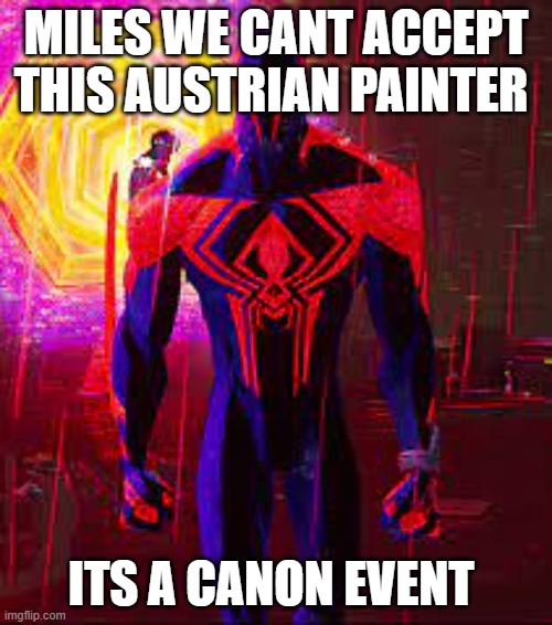 Canon Event | MILES WE CANT ACCEPT THIS AUSTRIAN PAINTER; ITS A CANON EVENT | image tagged in canon event | made w/ Imgflip meme maker