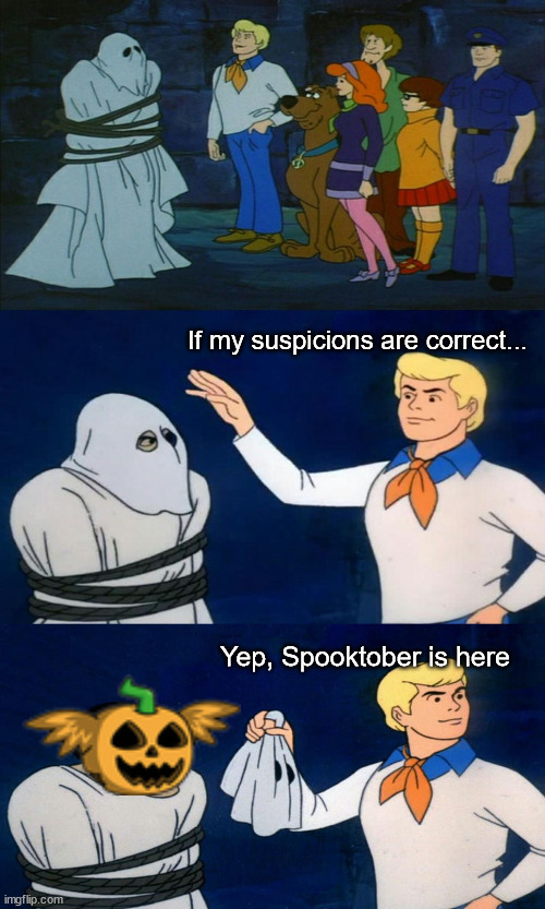 Spooktober is here | If my suspicions are correct... Yep, Spooktober is here | image tagged in scooby doo unmasking,halloween,suspicions,oh wow are you actually reading these tags | made w/ Imgflip meme maker