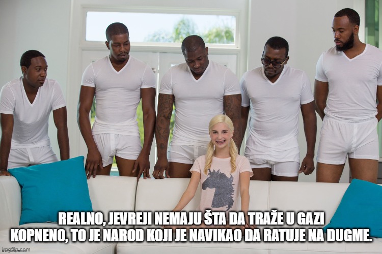 piper perri surrounded 1 | REALNO, JEVREJI NEMAJU ŠTA DA TRAŽE U GAZI KOPNENO, TO JE NAROD KOJI JE NAVIKAO DA RATUJE NA DUGME. | image tagged in piper perri surrounded 1 | made w/ Imgflip meme maker