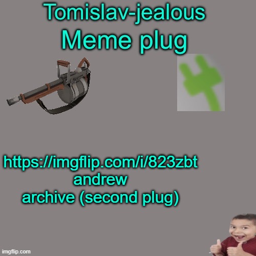 Tomislav-jealous’ Meme plug | https://imgflip.com/i/823zbt
andrew archive (second plug) | image tagged in tomislav-jealous meme plug | made w/ Imgflip meme maker