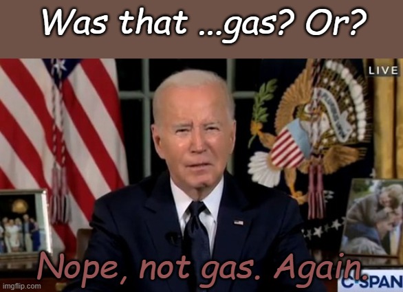 Donate to Biden/Harrrris and get this free Biden template and a whoopie cushion! | Was that ...gas? Or? Nope, not gas. Again. | image tagged in biden | made w/ Imgflip meme maker