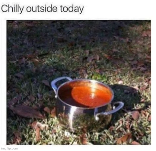 Chilly | image tagged in bad pun | made w/ Imgflip meme maker