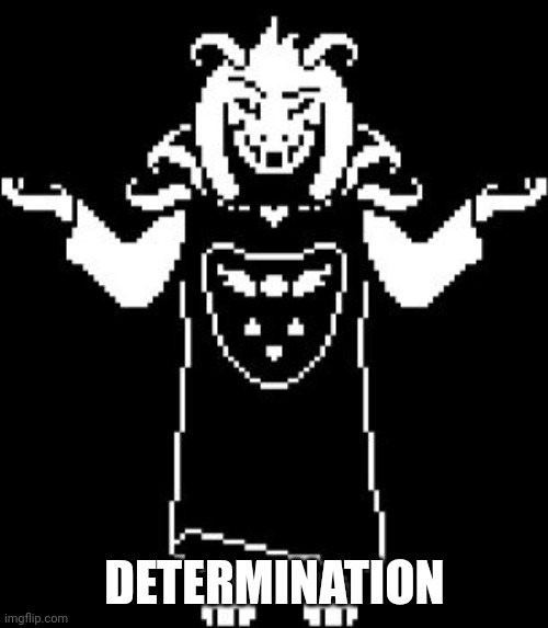 Asriel Shrug | DETERMINATION | image tagged in asriel shrug | made w/ Imgflip meme maker