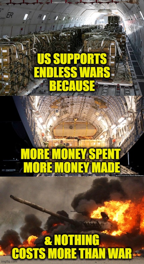 Trading blood for money | US SUPPORTS
ENDLESS WARS
BECAUSE; MORE MONEY SPENT 
MORE MONEY MADE; & NOTHING COSTS MORE THAN WAR | image tagged in military industrial complex | made w/ Imgflip meme maker