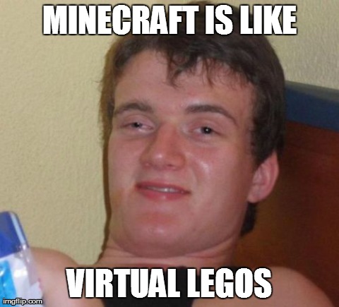 10 Guy | MINECRAFT IS LIKE VIRTUAL LEGOS | image tagged in memes,10 guy,AdviceAnimals | made w/ Imgflip meme maker