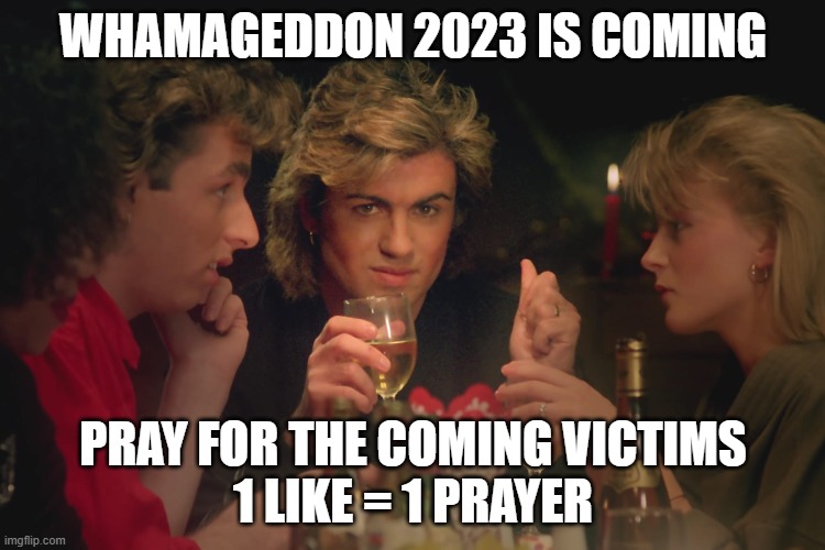 Whamageddon | WHAMAGEDDON 2023 IS COMING; PRAY FOR THE COMING VICTIMS
1 LIKE = 1 PRAYER | image tagged in whamageddon | made w/ Imgflip meme maker