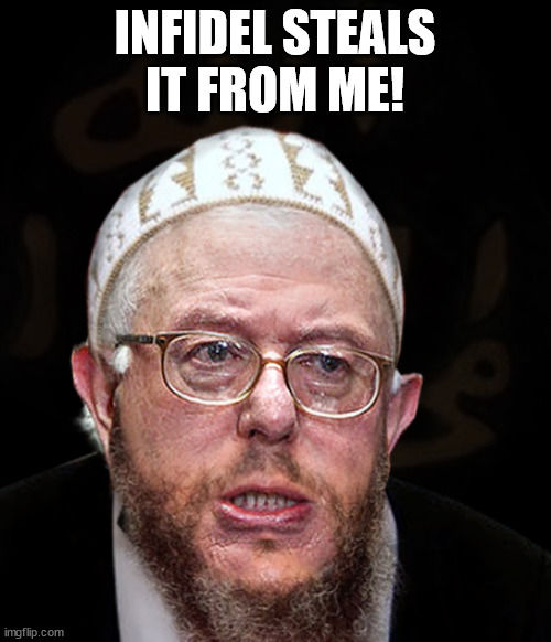 Muslim Sanders | INFIDEL STEALS IT FROM ME! | image tagged in muslim sanders | made w/ Imgflip meme maker