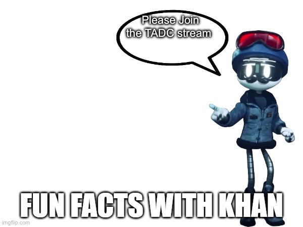 Fun Facts with Khan | Please Join the TADC stream | image tagged in fun facts with khan | made w/ Imgflip meme maker