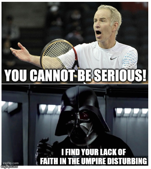 Return of the umpire | image tagged in blank white template,john mcenroe,i find your lack of faith disturbing,umpire,oh wow are you actually reading these tags | made w/ Imgflip meme maker