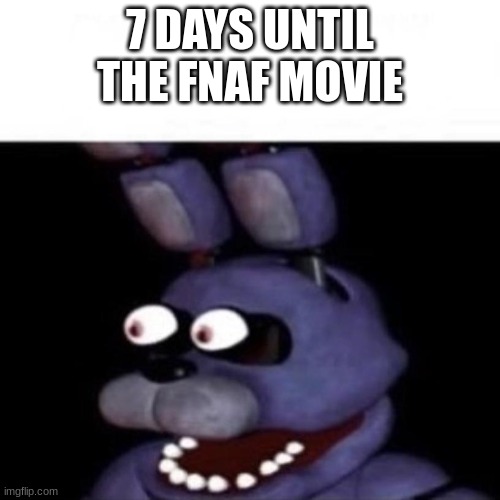 You have the Night Watch | 7 DAYS UNTIL THE FNAF MOVIE | image tagged in bonnie eye pop,fnaf,countdown | made w/ Imgflip meme maker