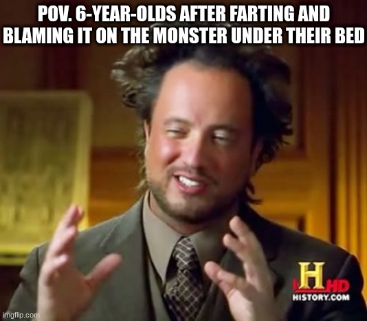 Ancient Aliens | POV. 6-YEAR-OLDS AFTER FARTING AND BLAMING IT ON THE MONSTER UNDER THEIR BED | image tagged in memes,ancient aliens | made w/ Imgflip meme maker