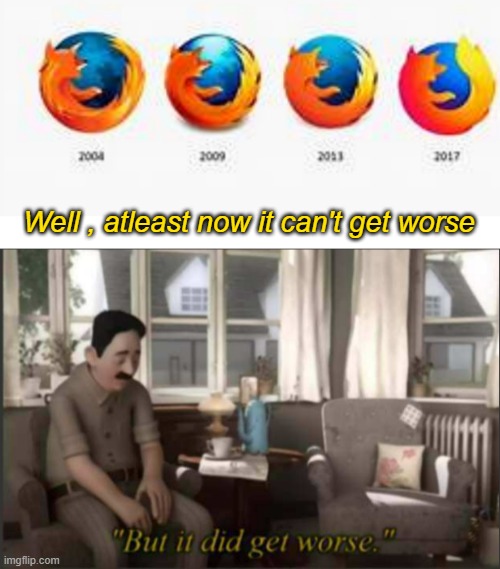 Honestly , i miss the 2011 icon | Well , atleast now it can't get worse | image tagged in but it did get worse,funny,firefox,icons,memes | made w/ Imgflip meme maker