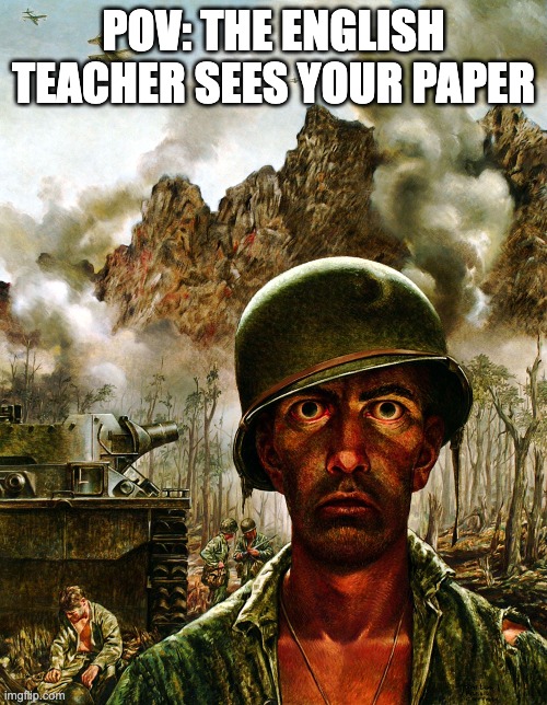 I swear its not that bad | POV: THE ENGLISH TEACHER SEES YOUR PAPER | image tagged in thousand yard stare | made w/ Imgflip meme maker