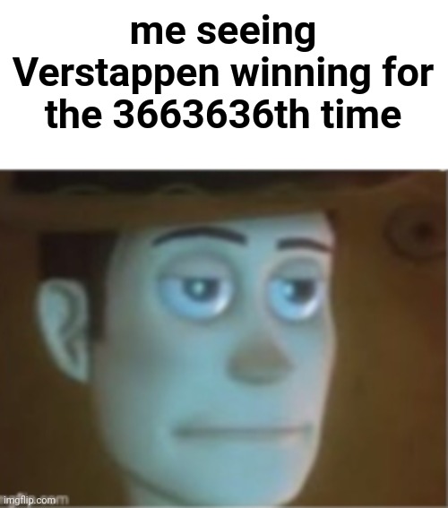 he won with a hole in his formula -_- | me seeing Verstappen winning for the 3663636th time | image tagged in formula 1,sport,disappointed woody | made w/ Imgflip meme maker