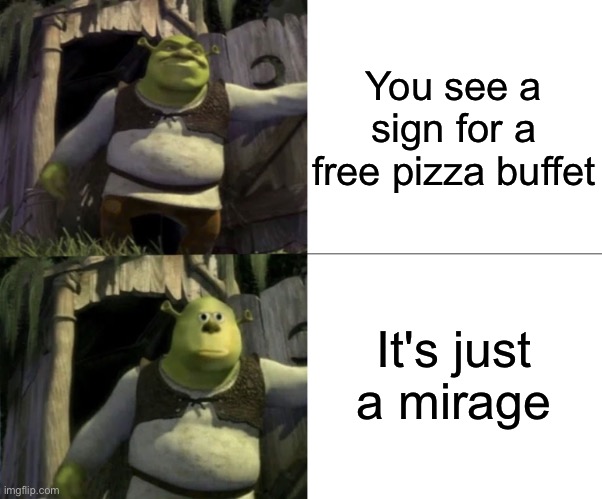 Shocked Shrek Face Swap | You see a sign for a free pizza buffet; It's just a mirage | image tagged in shocked shrek face swap,memes,face swap,pizza,dank memes | made w/ Imgflip meme maker