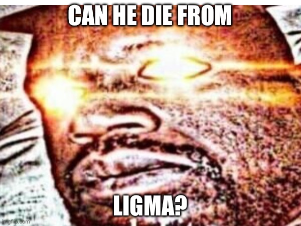 CAN HE DIE FROM LIGMA? | made w/ Imgflip meme maker