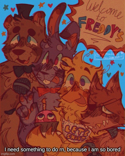 fnaf temp!! | I need something to do rn, because I am so bored | image tagged in fnaf temp | made w/ Imgflip meme maker