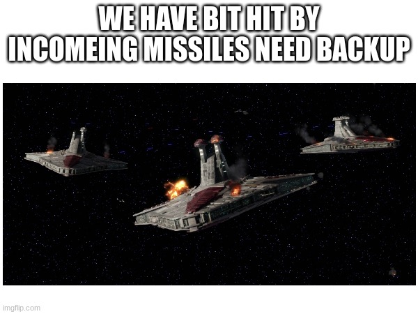 WE HAVE BIT HIT BY INCOMEING MISSILES NEED BACKUP | made w/ Imgflip meme maker