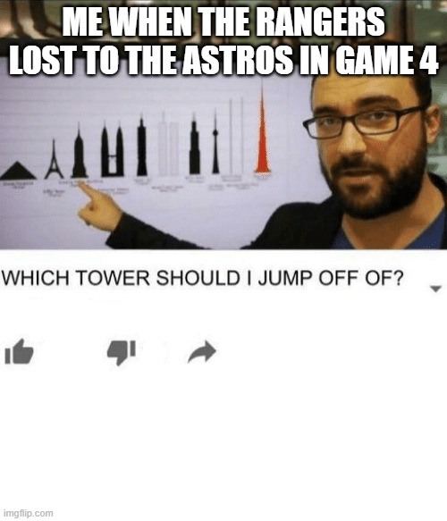 Trashcans suck | ME WHEN THE RANGERS LOST TO THE ASTROS IN GAME 4 | image tagged in which tower should i jump off of,trashtros,texas rangers,mlb baseball | made w/ Imgflip meme maker