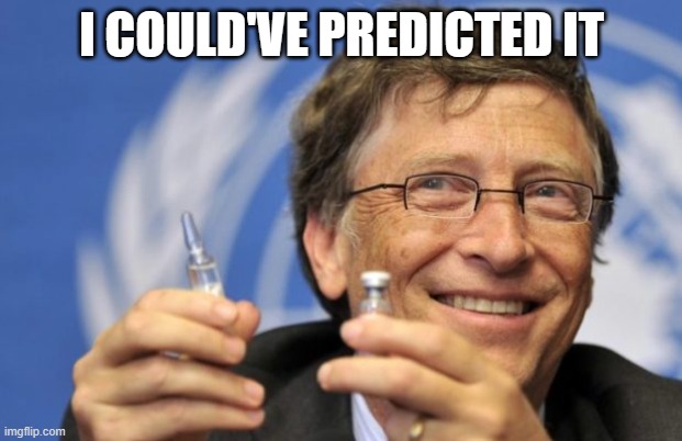 Bill Gates loves Vaccines | I COULD'VE PREDICTED IT | image tagged in bill gates loves vaccines | made w/ Imgflip meme maker