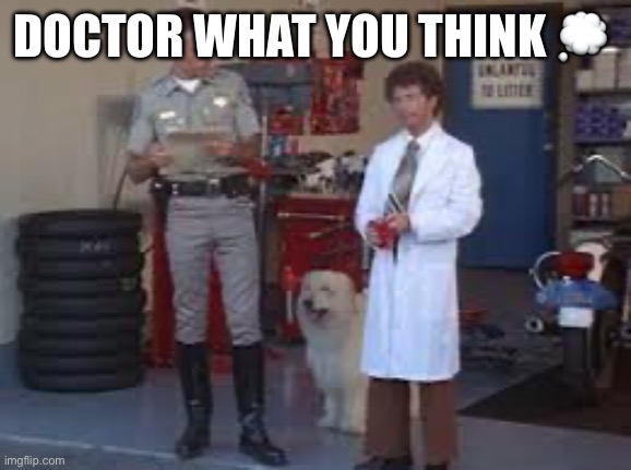 DOCTOR WHAT YOU THINK 💭 | image tagged in doctor who,doctor | made w/ Imgflip meme maker