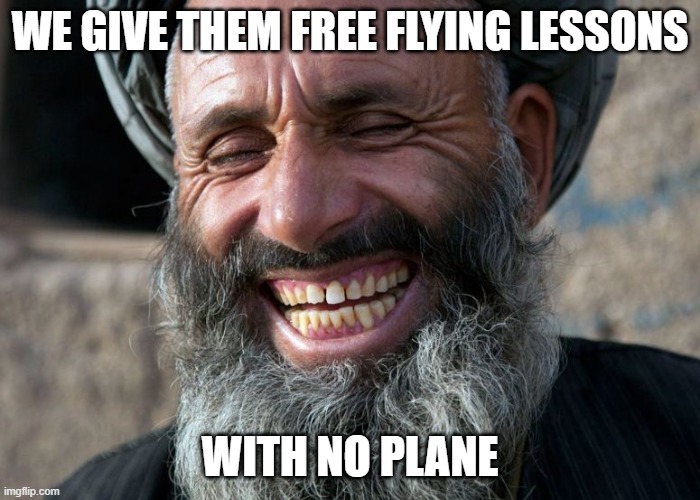 Laughing Terrorist | WE GIVE THEM FREE FLYING LESSONS WITH NO PLANE | image tagged in laughing terrorist | made w/ Imgflip meme maker