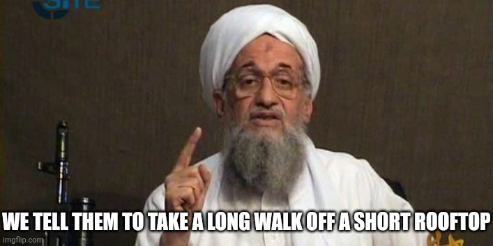 Muslim Advice | WE TELL THEM TO TAKE A LONG WALK OFF A SHORT ROOFTOP | image tagged in muslim advice | made w/ Imgflip meme maker