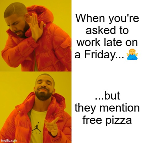 Offering Pizza! | When you're asked to work late on a Friday...🙅‍♂️; ...but they mention free pizza | image tagged in memes,drake hotline bling | made w/ Imgflip meme maker