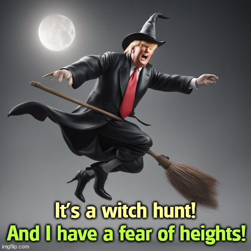 It's a witch hunt! And I have a fear of heights! | image tagged in trump,witch hunt,halloween,happy halloween,24 | made w/ Imgflip meme maker