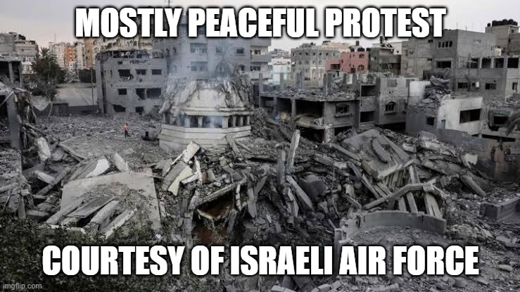 Gaza | MOSTLY PEACEFUL PROTEST; COURTESY OF ISRAELI AIR FORCE | image tagged in gaza | made w/ Imgflip meme maker