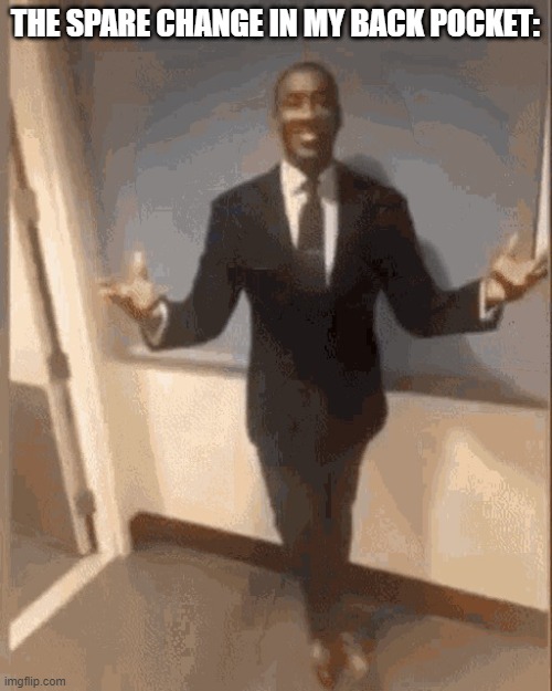 smiling black guy in suit | THE SPARE CHANGE IN MY BACK POCKET: | image tagged in smiling black guy in suit | made w/ Imgflip meme maker