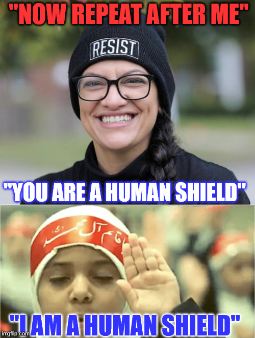 No doubt about it... they really love their children... | "NOW REPEAT AFTER ME"; "YOU ARE A HUMAN SHIELD"; "I AM A HUMAN SHIELD" | image tagged in hamas terrorist,human,shield | made w/ Imgflip meme maker