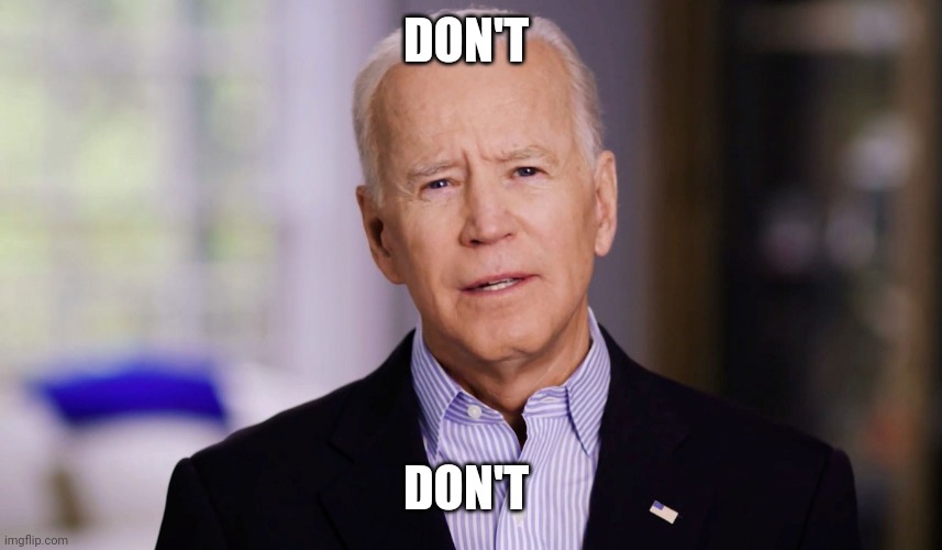 Joe Biden 2020 | DON'T DON'T | image tagged in joe biden 2020 | made w/ Imgflip meme maker