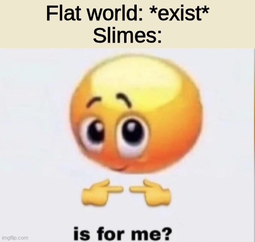 random minecraft meme | Flat world: *exist*
Slimes: | image tagged in is for me | made w/ Imgflip meme maker