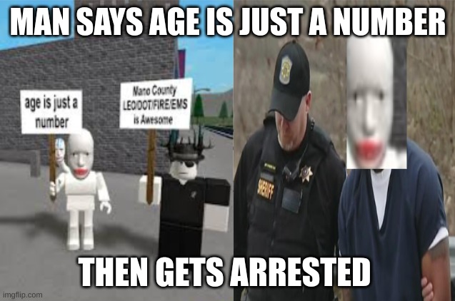 MAN SAYS AGE IS JUST A NUMBER; THEN GETS ARRESTED | made w/ Imgflip meme maker