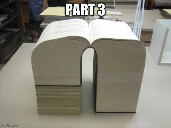 Huge book | PART 3 | image tagged in huge book | made w/ Imgflip meme maker