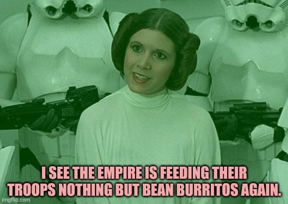 I SEE THE EMPIRE IS FEEDING THEIR TROOPS NOTHING BUT BEAN BURRITOS AGAIN. | made w/ Imgflip meme maker