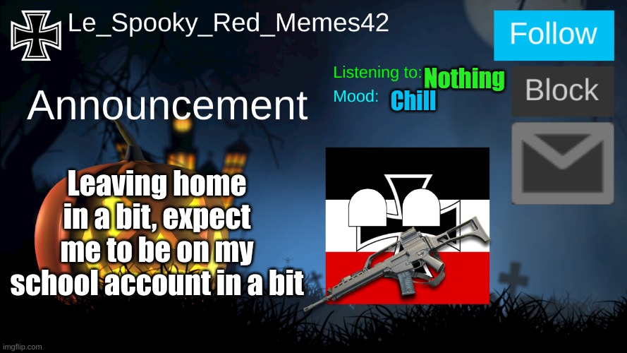 thgfdsa | Nothing; Chill; Leaving home in a bit, expect me to be on my school account in a bit | image tagged in le_spooky_red_memes42 announcement | made w/ Imgflip meme maker