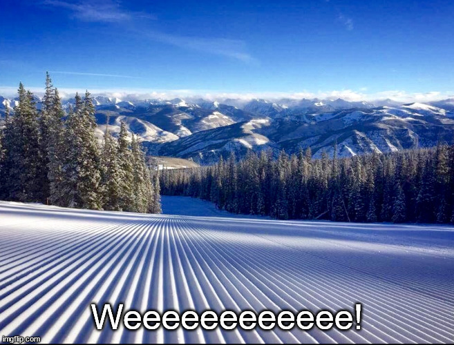 Slopes | Weeeeeeeeeeee! | image tagged in slopes | made w/ Imgflip meme maker
