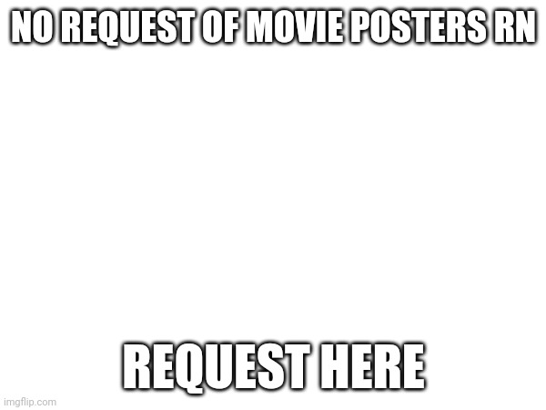If you want movie poster, tell me | NO REQUEST OF MOVIE POSTERS RN; REQUEST HERE | made w/ Imgflip meme maker