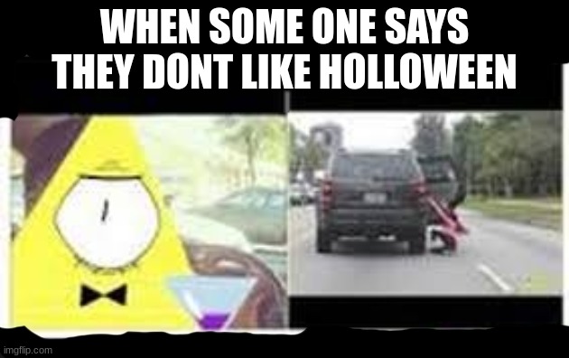 WHEN SOME ONE SAYS THEY DONT LIKE HOLLOWEEN | image tagged in how dare you | made w/ Imgflip meme maker