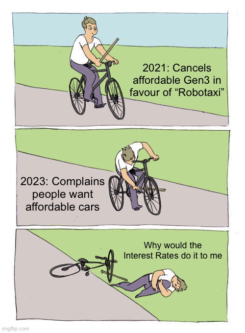 Elon Musk regrets canceling next Gen car | 2021: Cancels affordable Gen3 in favour of “Robotaxi”; 2023: Complains people want affordable cars; Why would the Interest Rates do it to me | image tagged in memes,bike fall,elon musk,tesla,stonks | made w/ Imgflip meme maker