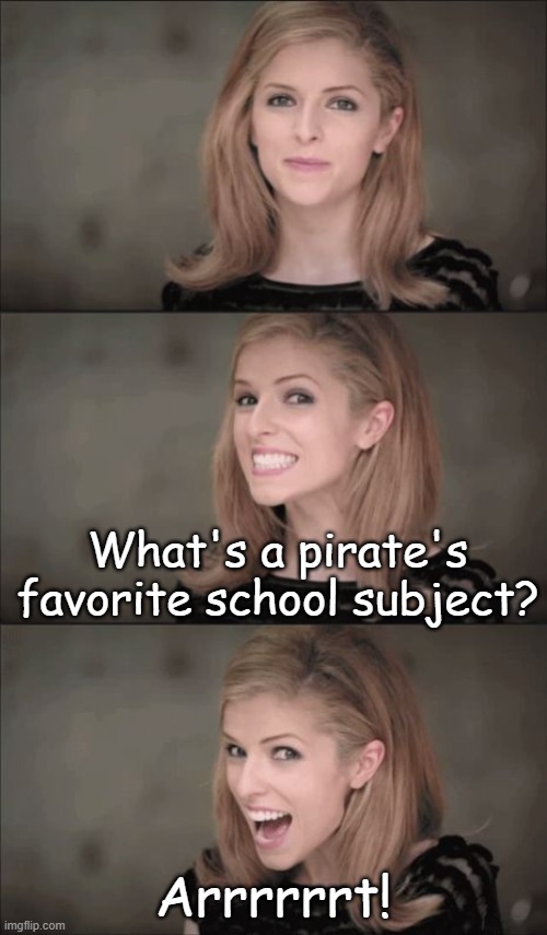 Bad Pun Anna Kendrick Meme | What's a pirate's favorite school subject? Arrrrrrt! | image tagged in memes,bad pun anna kendrick,pirate,school,art,favorite | made w/ Imgflip meme maker