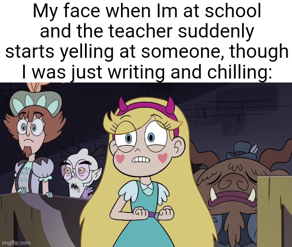 "wha happened?" | My face when Im at school and the teacher suddenly starts yelling at someone, though I was just writing and chilling: | image tagged in star butterfly,memes,school,so true memes,relatable memes,funny | made w/ Imgflip meme maker