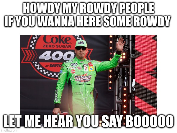 HOWDY MY ROWDY PEOPLE IF YOU WANNA HERE SOME ROWDY; LET ME HEAR YOU SAY BOOOOO | made w/ Imgflip meme maker