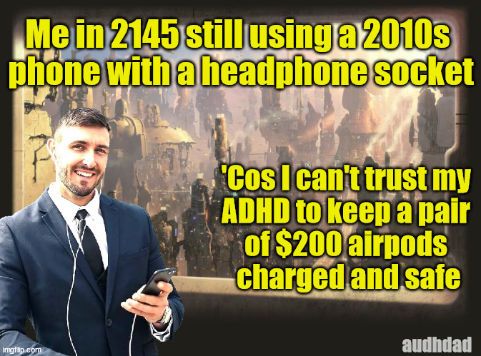 My ADHD still using an old phone on 2145 'cos... | Me in 2145 still using a 2010s 
phone with a headphone socket; 'Cos I can't trust my 
ADHD to keep a pair 
of $200 airpods 
charged and safe; audhdad | image tagged in memes,future shock guy,adhd,audhd,phones,headphones | made w/ Imgflip meme maker