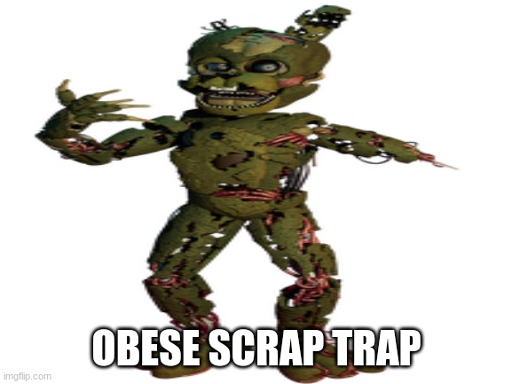 OBESE SCRAP TRAP | made w/ Imgflip meme maker